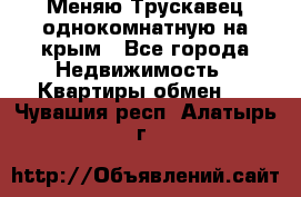 Меняю Трускавец однокомнатную на крым - Все города Недвижимость » Квартиры обмен   . Чувашия респ.,Алатырь г.